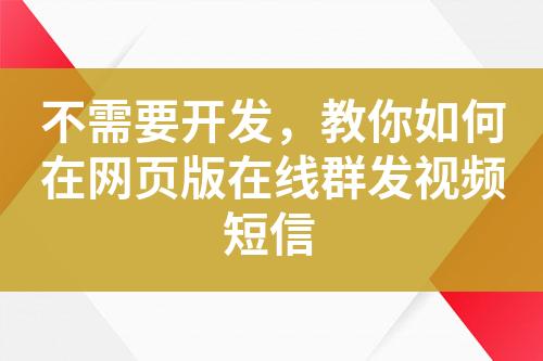 不需要開發，教你如何在網頁版在線群發視頻短信