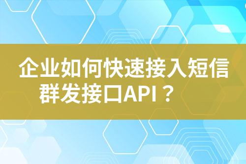 企業(yè)如何快速接入短信群發(fā)接口API？