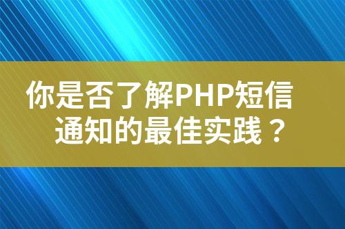 你是否了解PHP短信通知的最佳實(shí)踐？