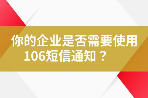 你的企業是否需要使用106短信通知？