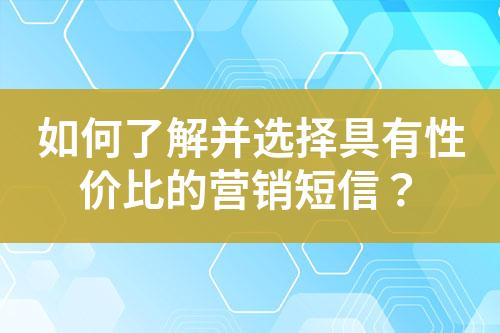 如何了解并選擇具有性價比的營銷短信？