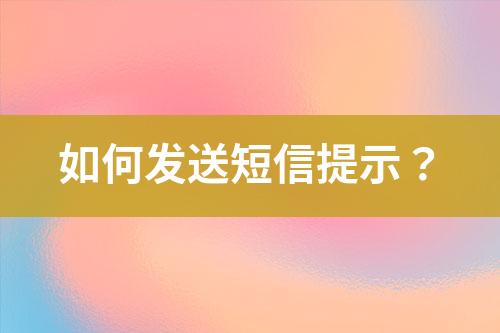如何發(fā)送短信提示？