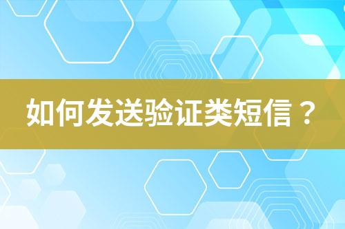 如何發(fā)送驗證類短信？