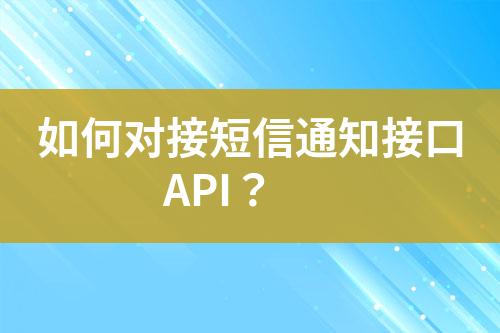 如何對(duì)接短信通知接口API？