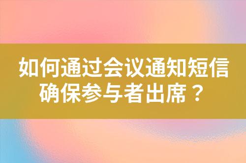 如何通過會議通知短信確保參與者出席？