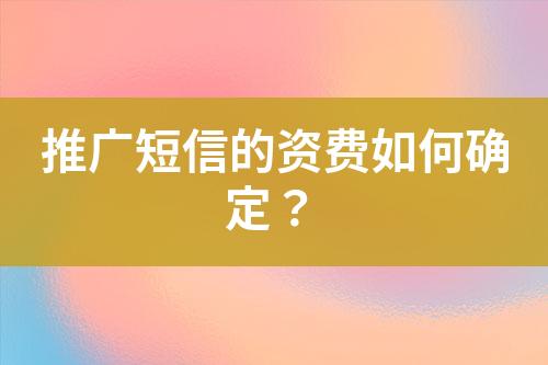推廣短信的資費(fèi)如何確定？