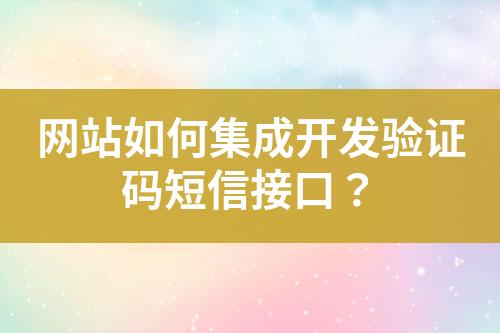 網(wǎng)站如何集成開(kāi)發(fā)驗(yàn)證碼短信接口？