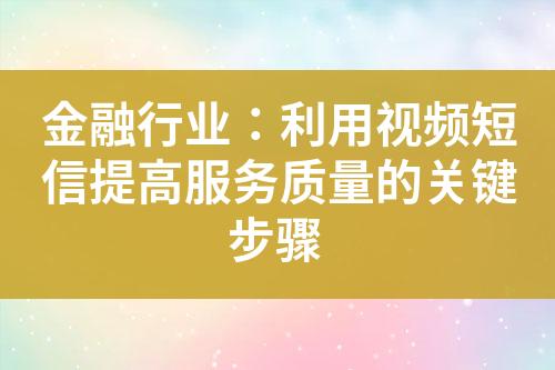 金融行業(yè)：利用視頻短信提高服務質(zhì)量的關鍵步驟