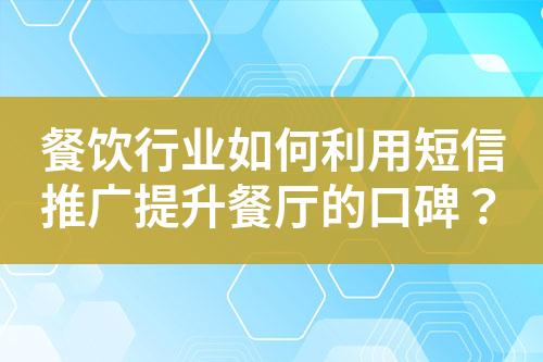餐飲行業如何利用短信推廣提升餐廳的口碑？